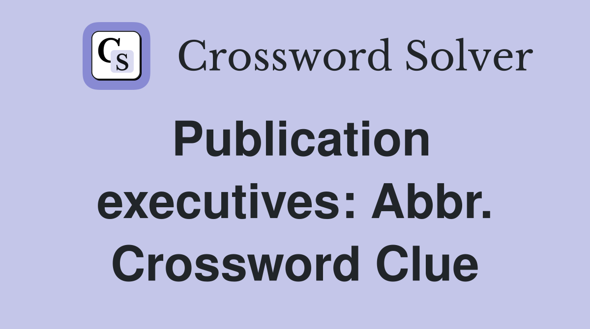 Publication executives: Abbr. Crossword Clue