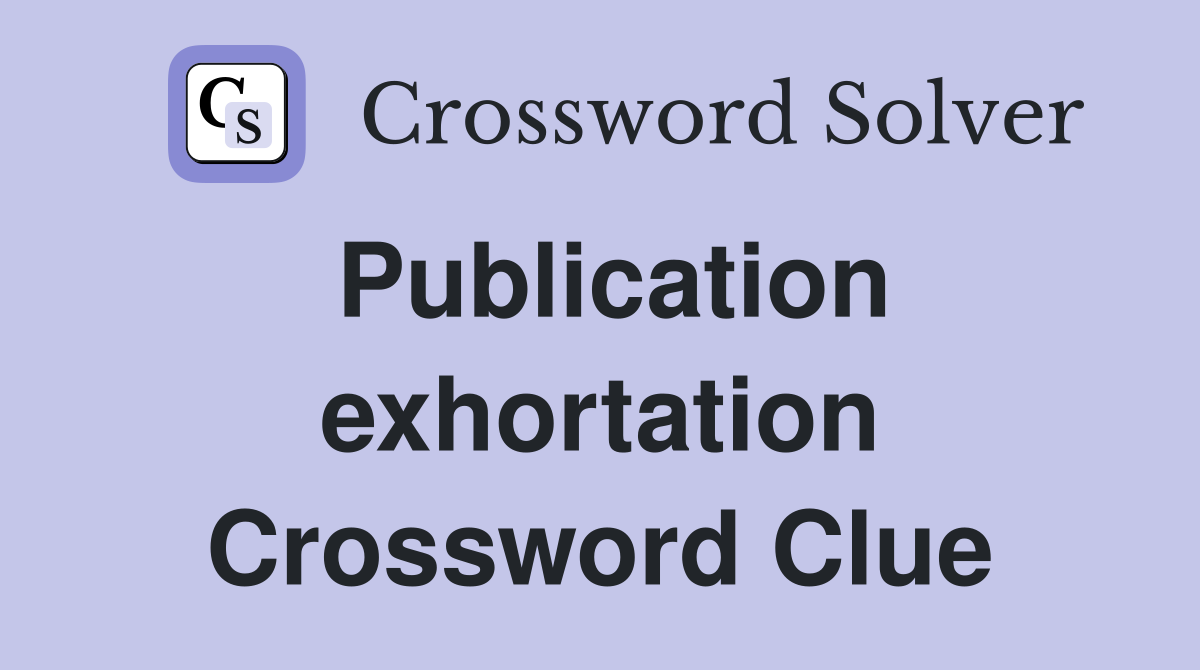 Publication exhortation Crossword Clue