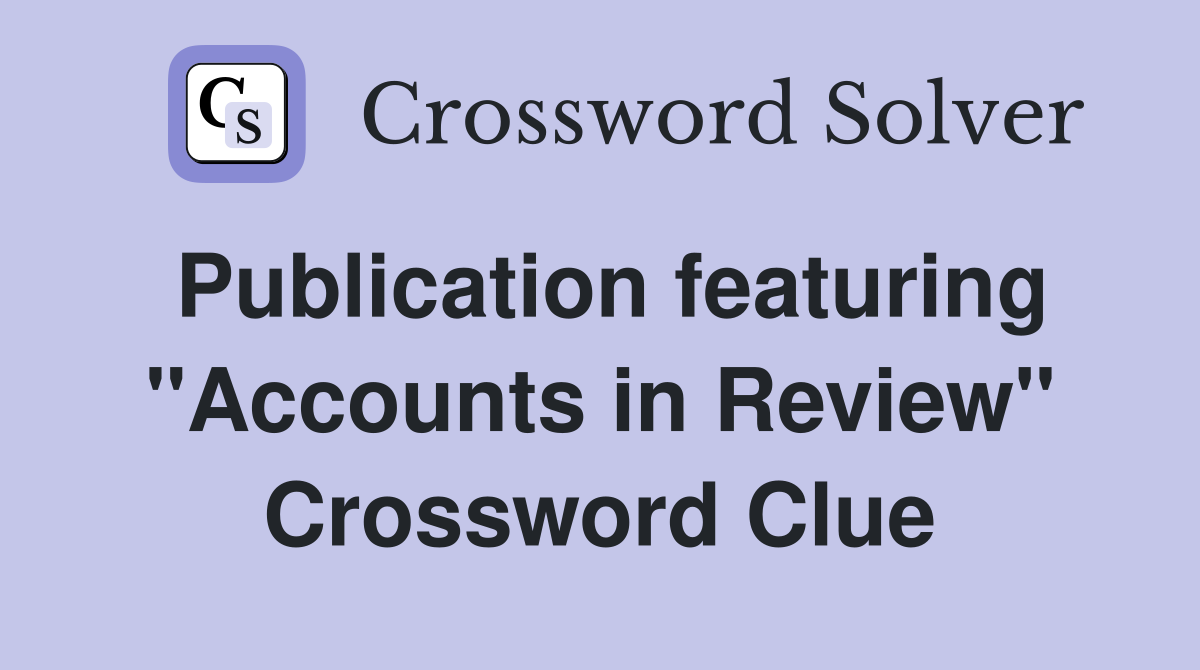 Publication featuring "Accounts in Review" Crossword Clue