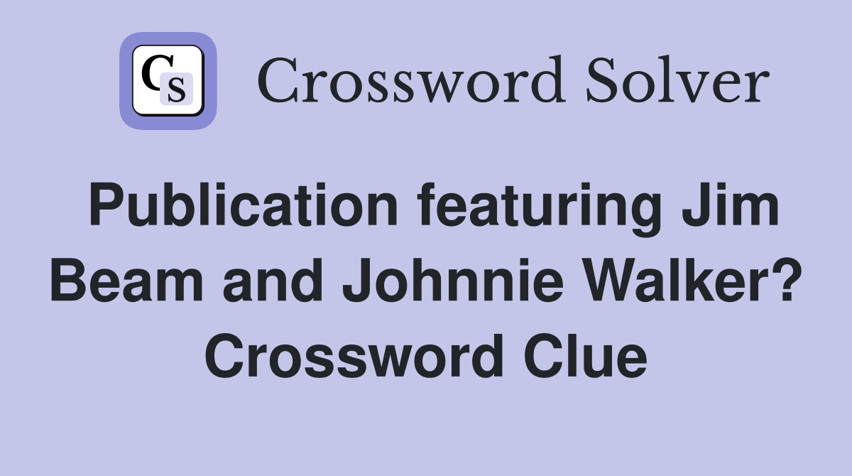 Publication featuring Jim Beam and Johnnie Walker? Crossword Clue