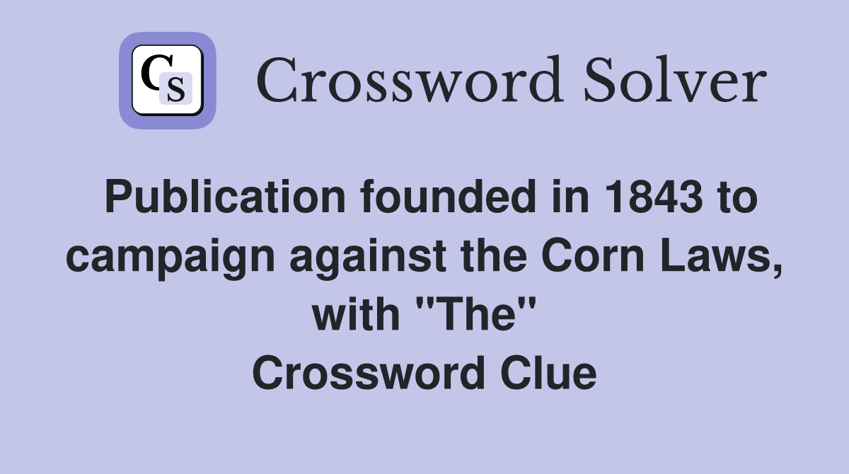 Publication founded in 1843 to campaign against the Corn Laws, with "The" Crossword Clue