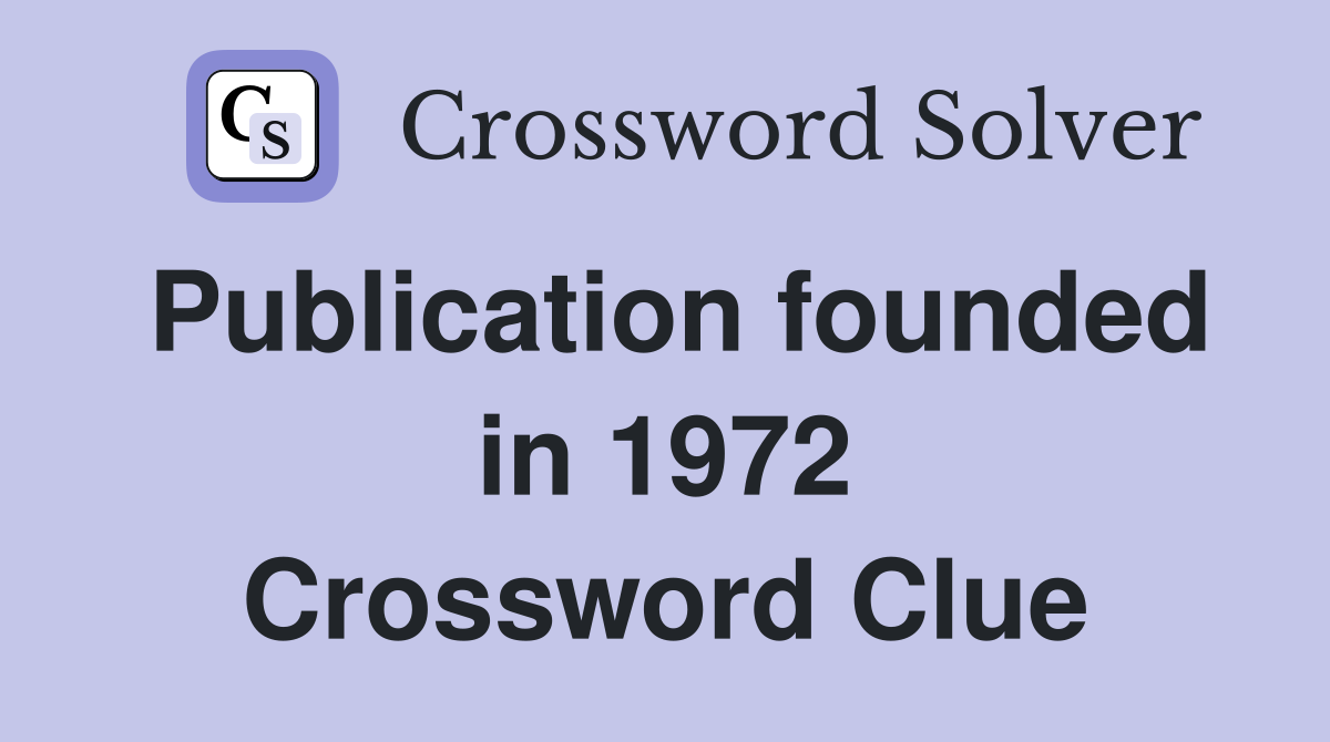 Publication founded in 1972 Crossword Clue
