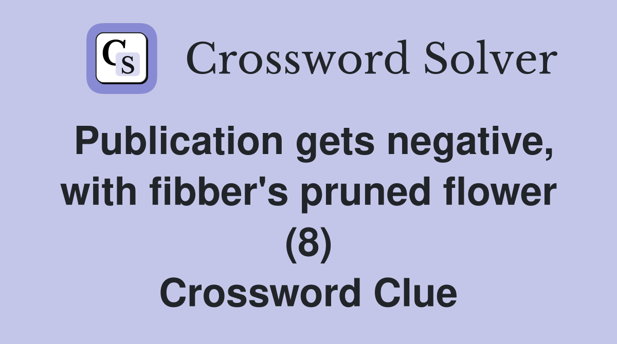 Publication gets negative, with fibber's pruned flower (8) Crossword Clue