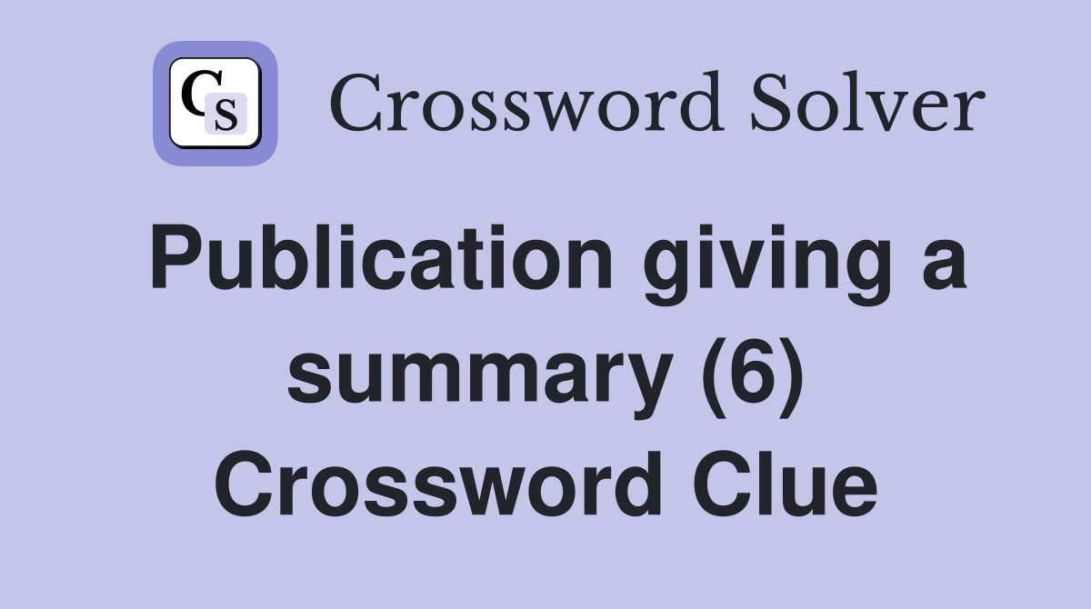 Publication giving a summary (6) Crossword Clue