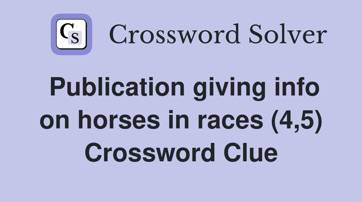 Publication giving info on horses in races (4,5) Crossword Clue