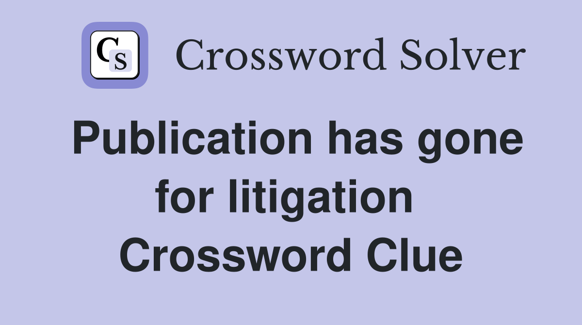 Publication has gone for litigation  Crossword Clue