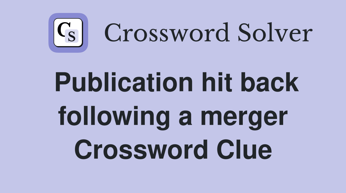 Publication hit back following a merger Crossword Clue
