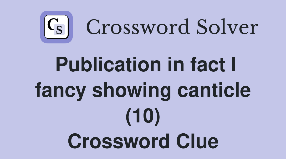 Publication in fact I fancy showing canticle (10) Crossword Clue