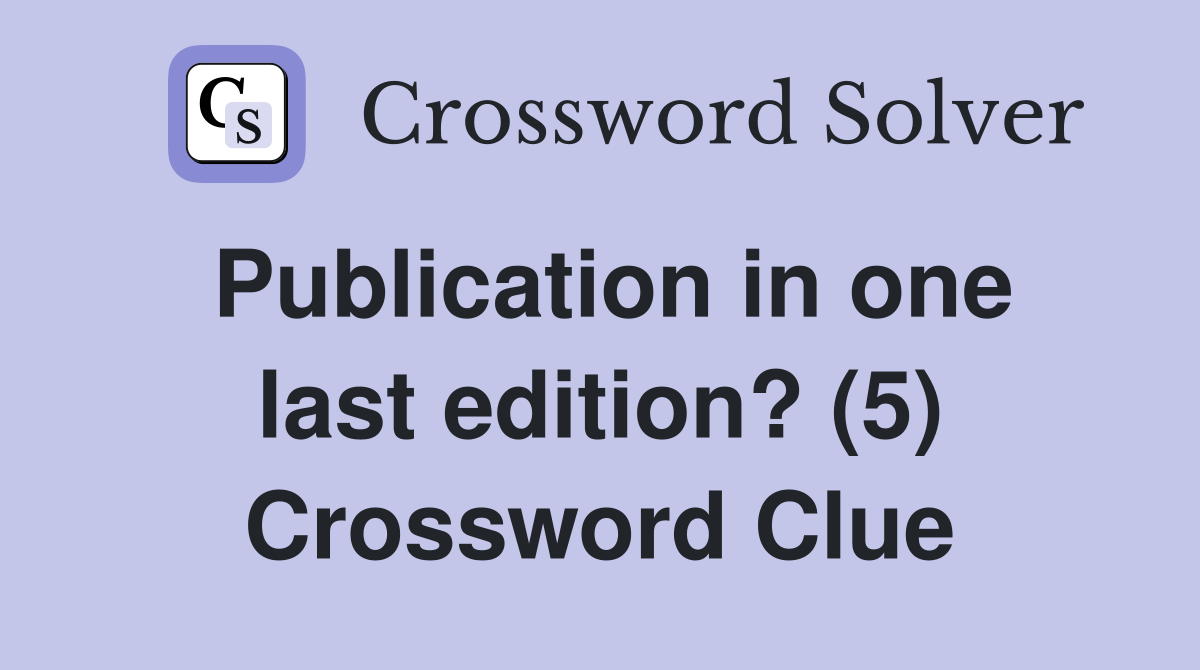 Publication in one last edition? (5) Crossword Clue