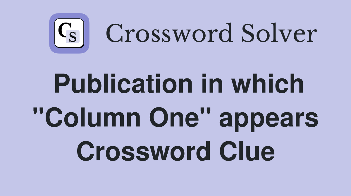 Publication in which "Column One" appears Crossword Clue