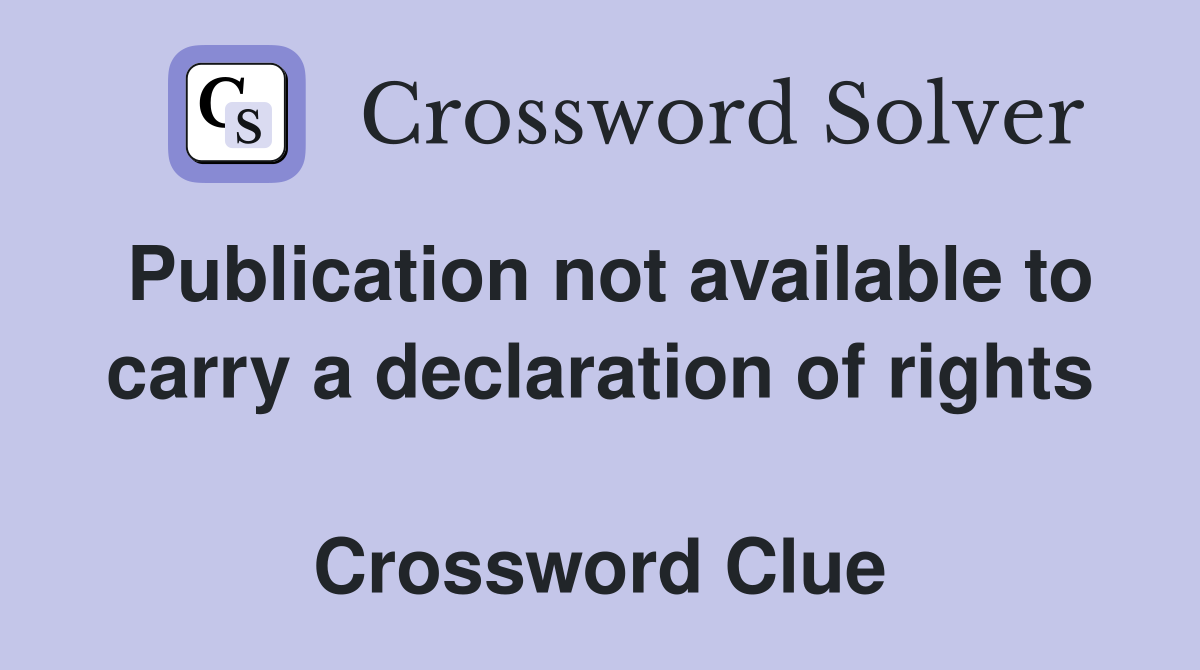Publication not available to carry a declaration of rights  Crossword Clue