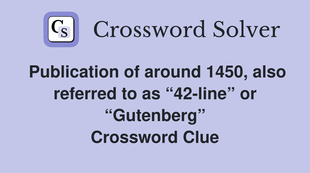 Publication of around 1450, also referred to as “42-line” or “Gutenberg” Crossword Clue