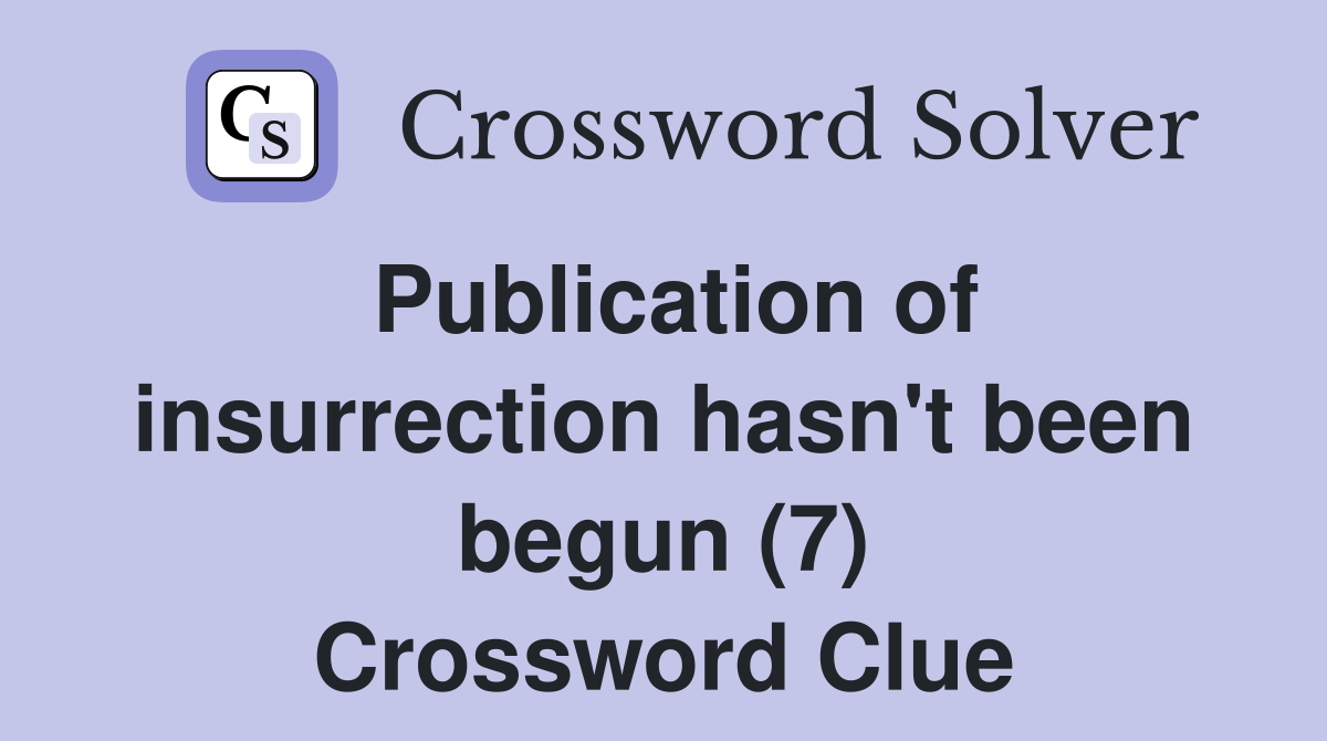 Publication of insurrection hasn't been begun (7) Crossword Clue