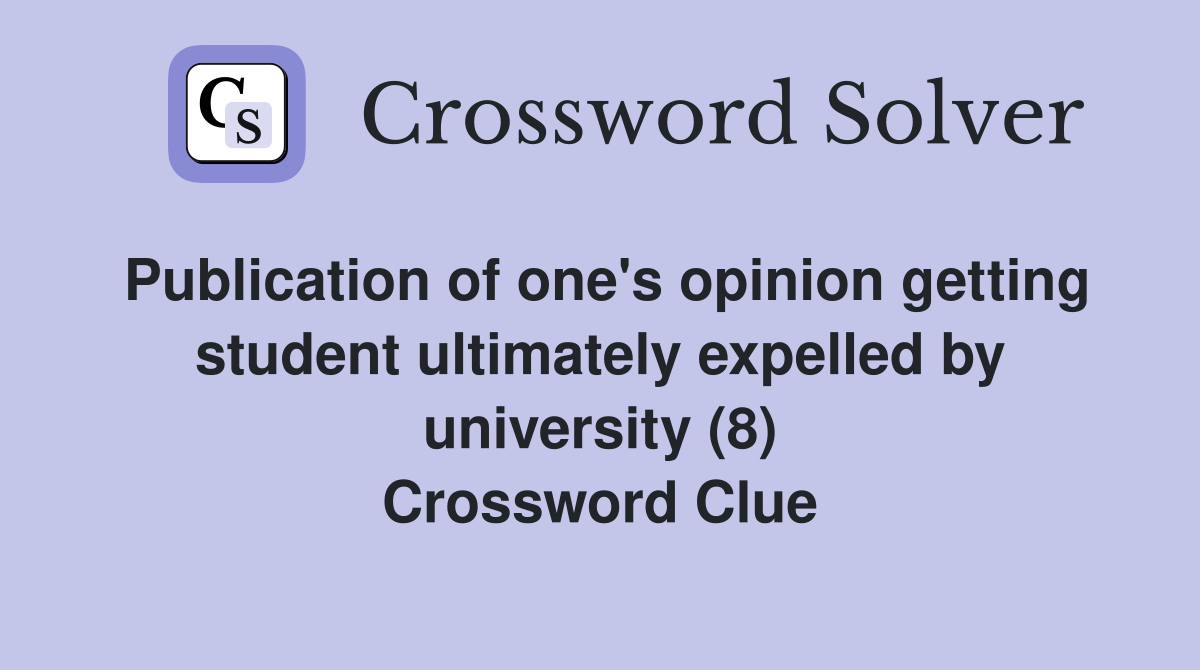 Publication of one's opinion getting student ultimately expelled by university (8) Crossword Clue