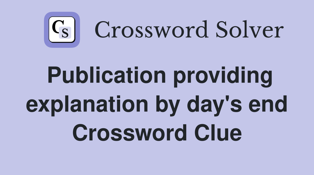 Publication providing explanation by day's end Crossword Clue