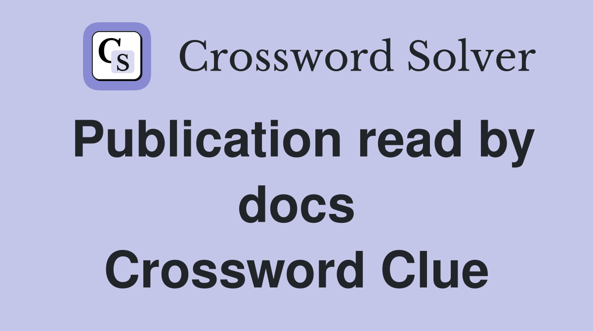 Publication read by docs Crossword Clue