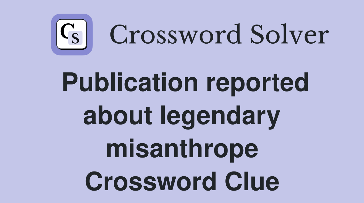 Publication reported about legendary misanthrope Crossword Clue