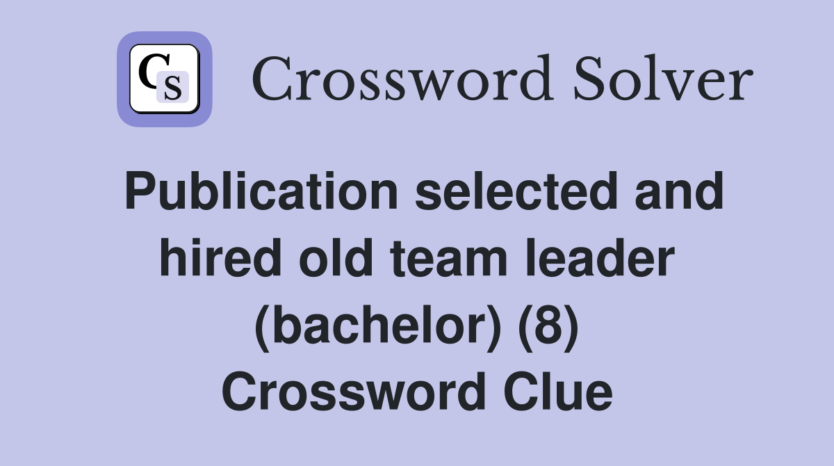 Publication selected and hired old team leader (bachelor) (8) Crossword Clue