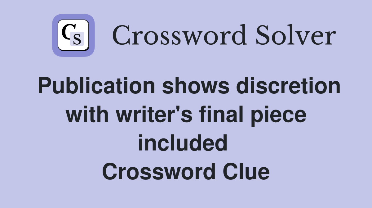 Publication shows discretion with writer's final piece included  Crossword Clue