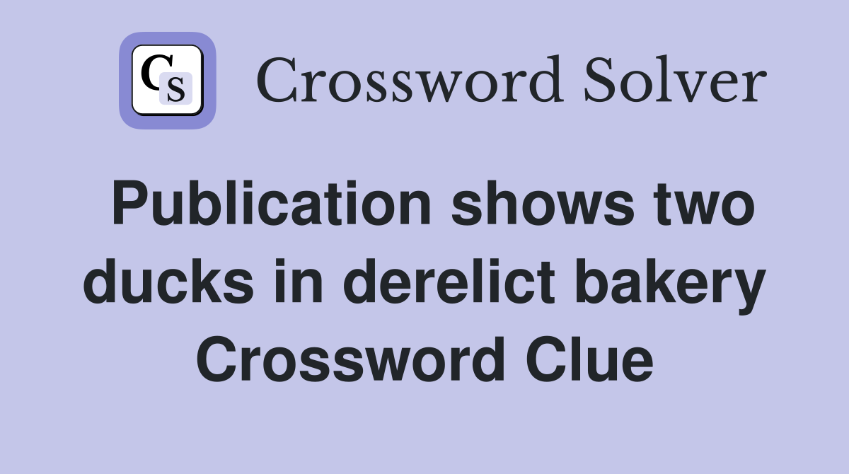 Publication shows two ducks in derelict bakery Crossword Clue