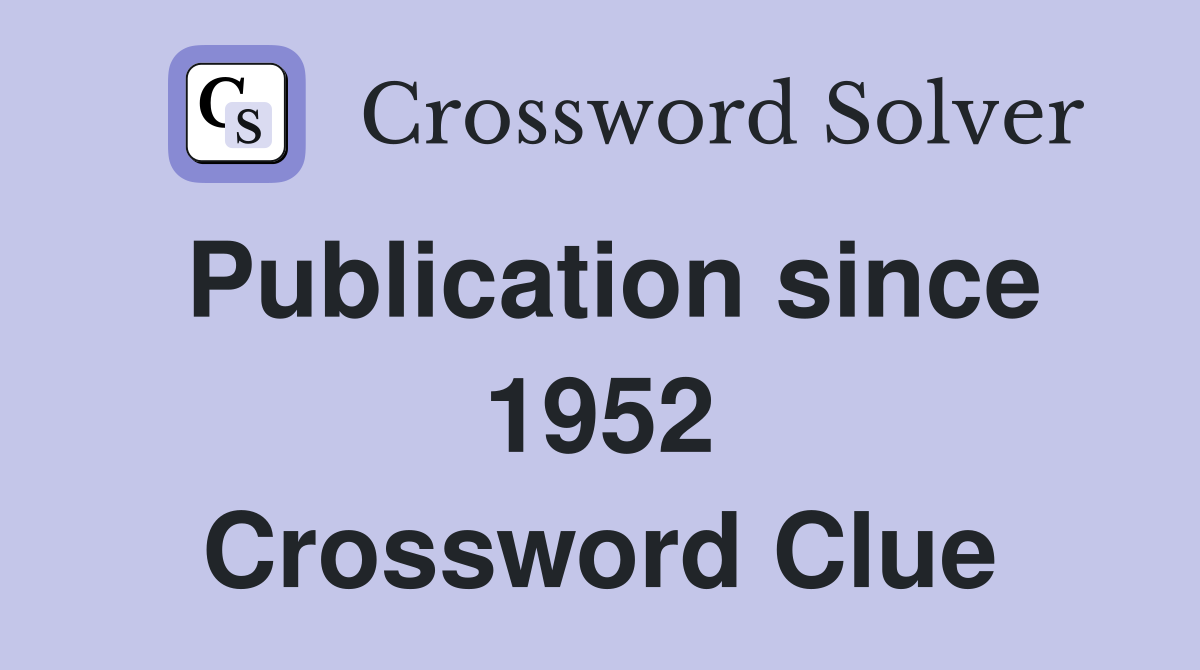 Publication since 1952 Crossword Clue