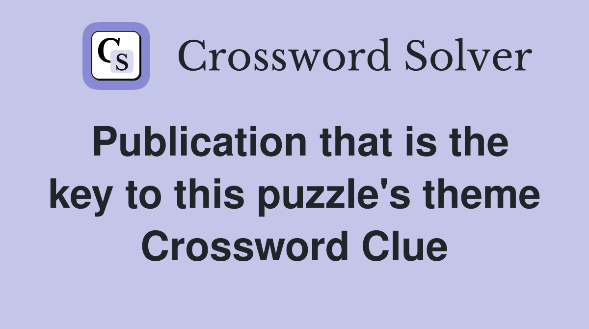 Publication that is the key to this puzzle's theme Crossword Clue
