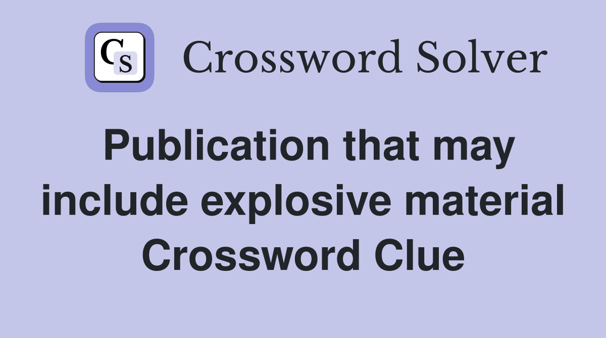 Publication that may include explosive material Crossword Clue