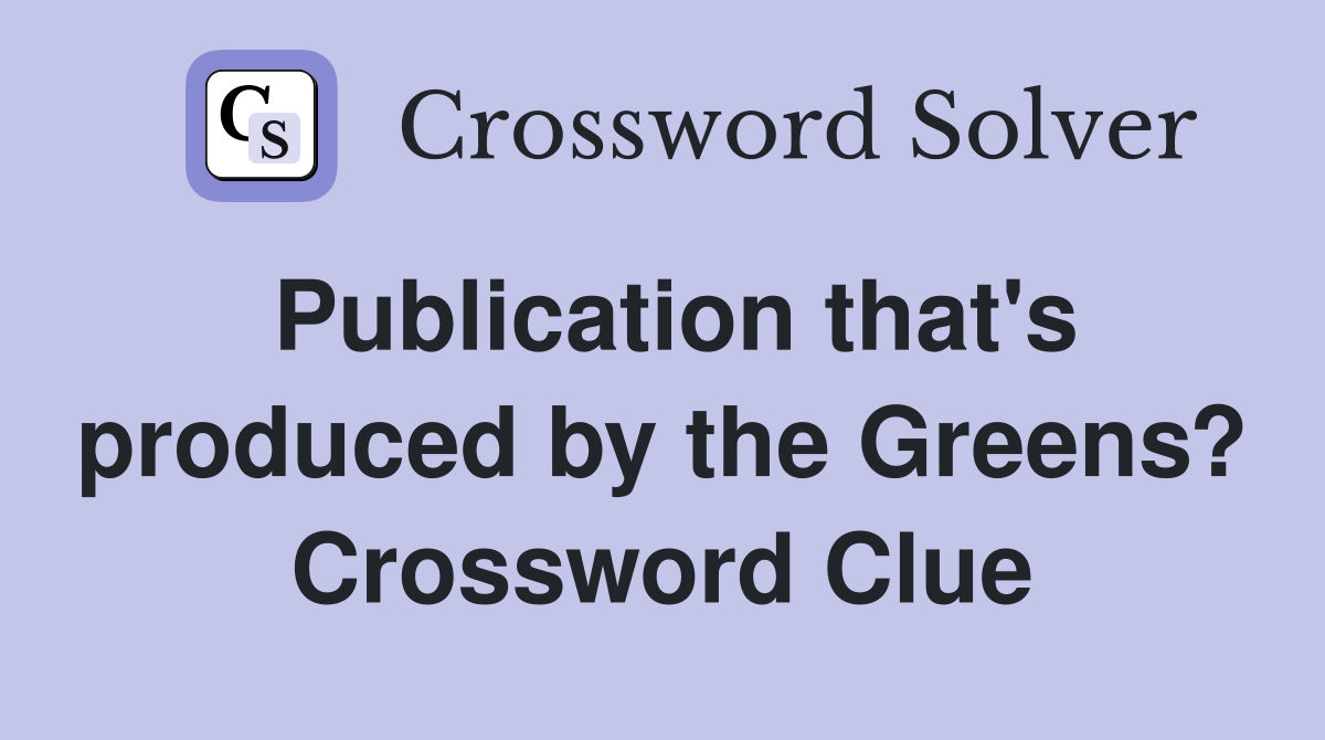 Publication that's produced by the Greens? Crossword Clue