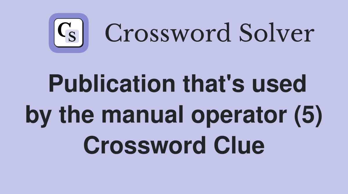 Publication that's used by the manual operator (5) Crossword Clue