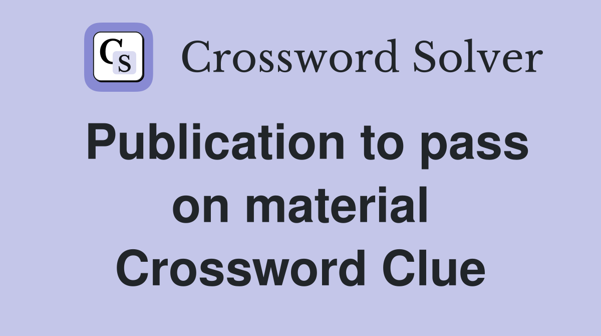 Publication to pass on material Crossword Clue