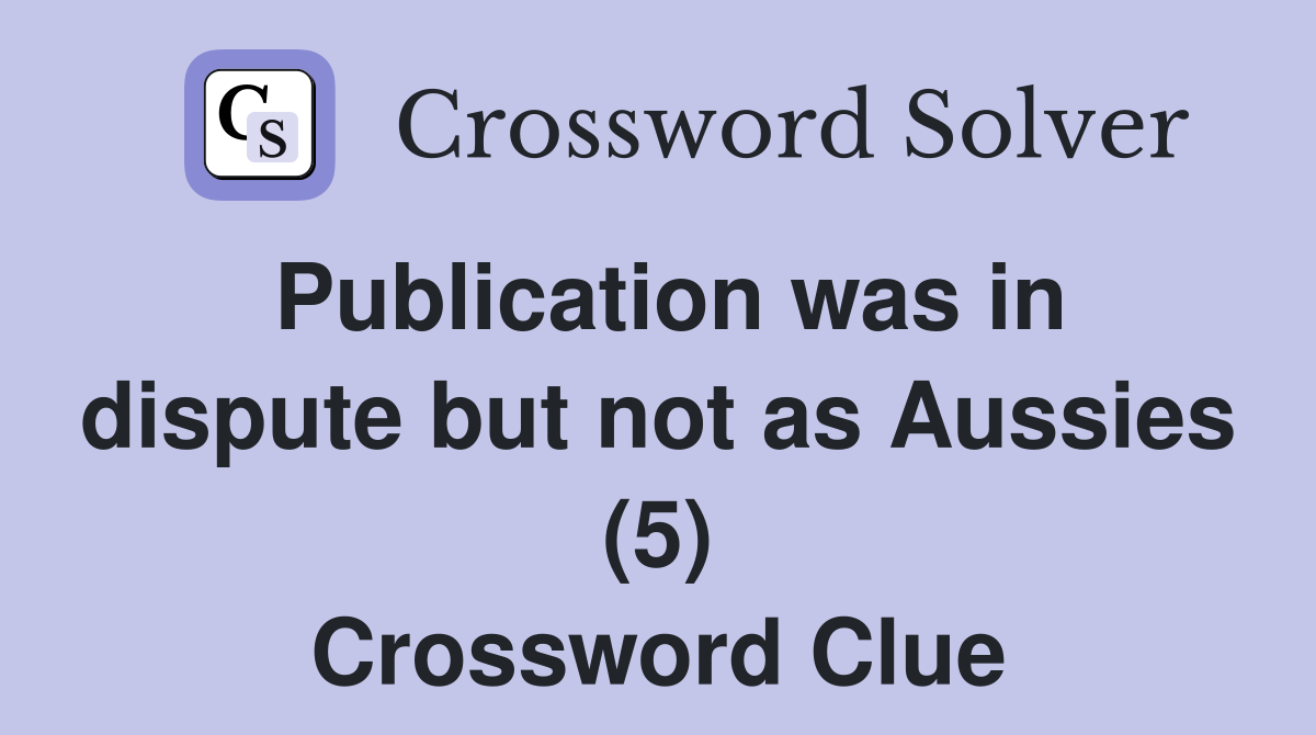 Publication was in dispute but not as Aussies (5) Crossword Clue