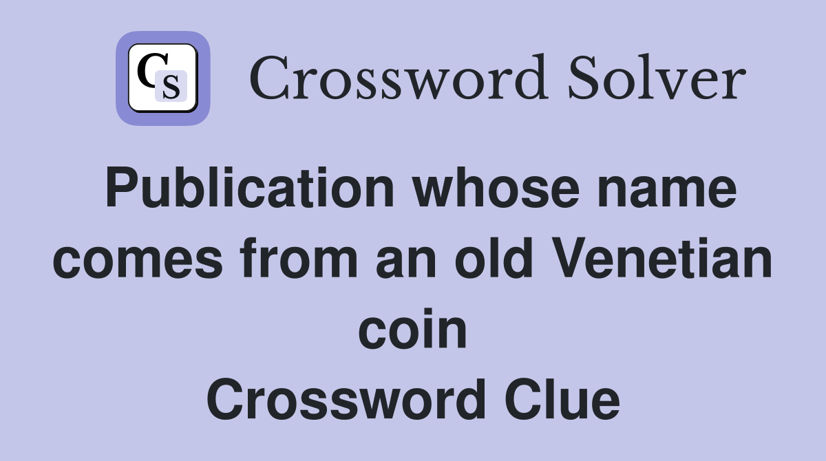 Publication whose name comes from an old Venetian coin Crossword Clue
