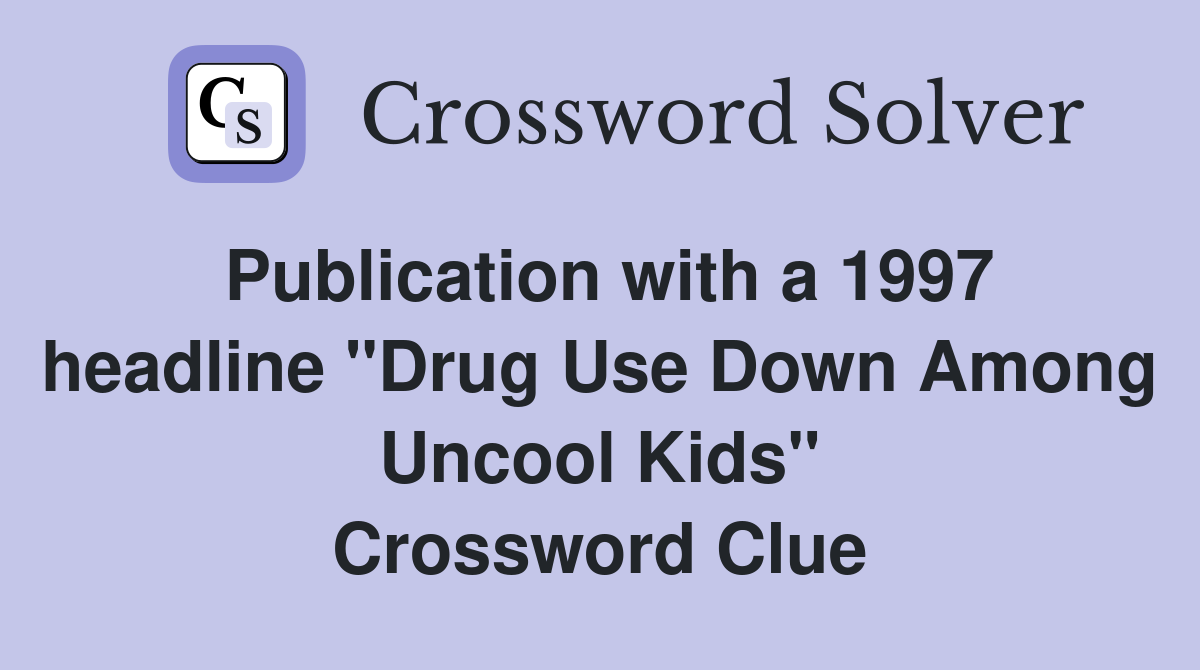 Publication with a 1997 headline "Drug Use Down Among Uncool Kids" Crossword Clue