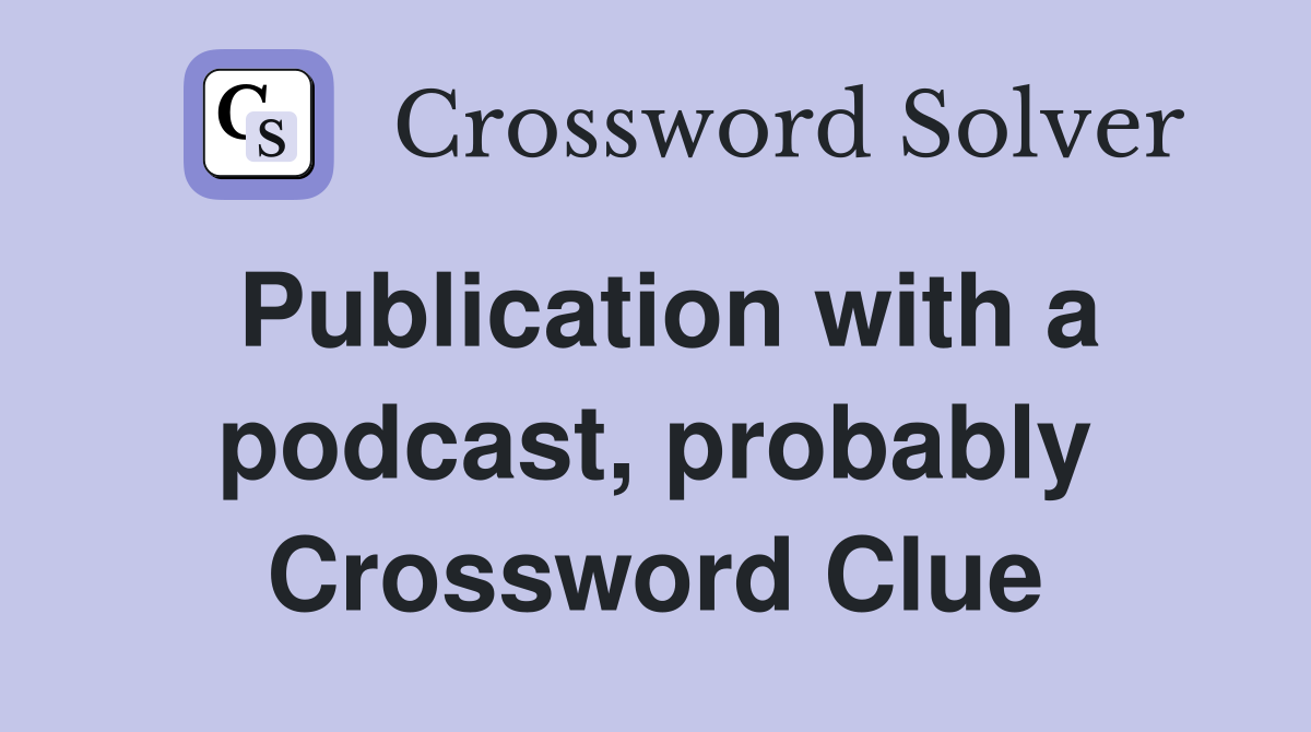 Publication with a podcast, probably Crossword Clue