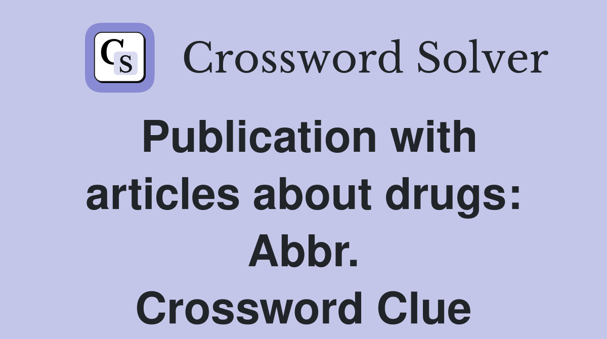 Publication with articles about drugs: Abbr. Crossword Clue