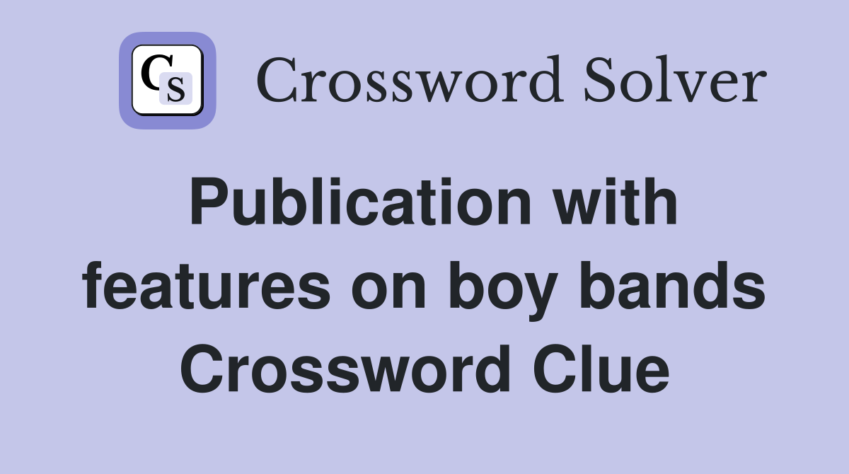 Publication with features on boy bands Crossword Clue