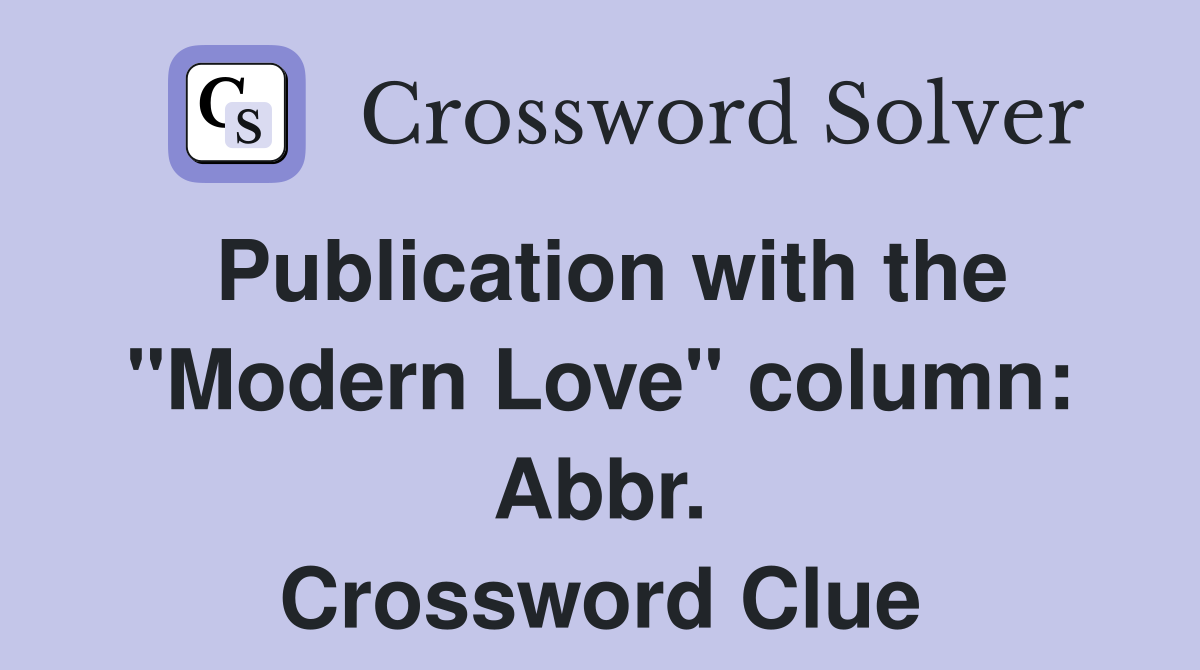 Publication with the "Modern Love" column: Abbr. Crossword Clue