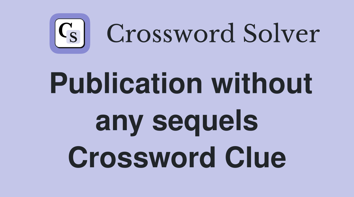 Publication without any sequels Crossword Clue