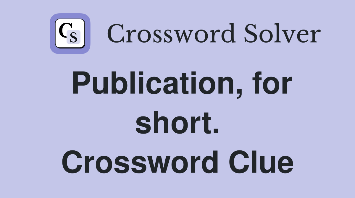 Publication, for short. Crossword Clue