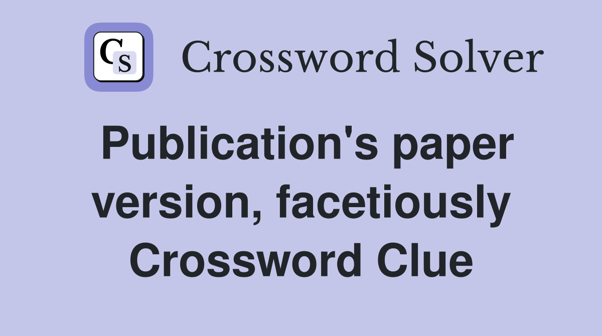 Publication's paper version, facetiously Crossword Clue