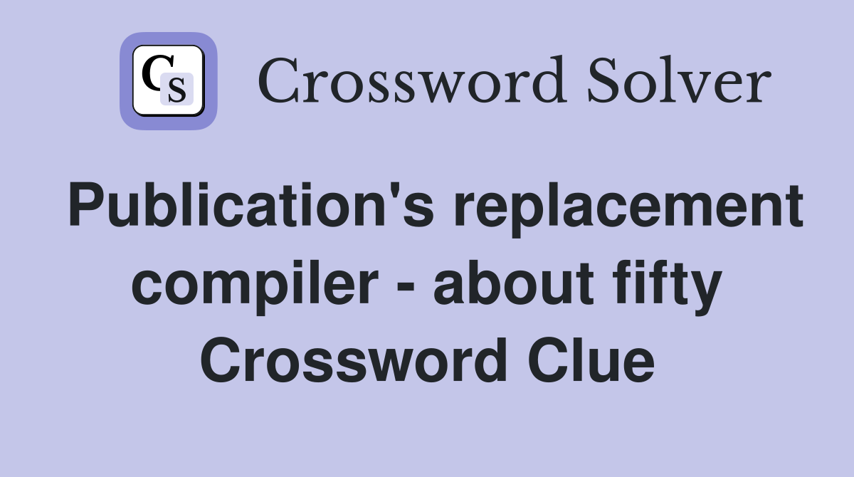 Publication's replacement compiler - about fifty Crossword Clue