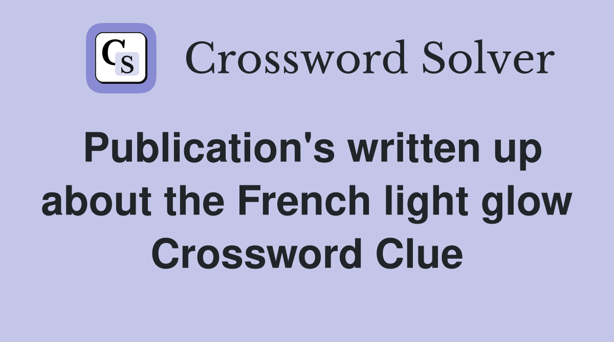 Publication's written up about the French light glow Crossword Clue
