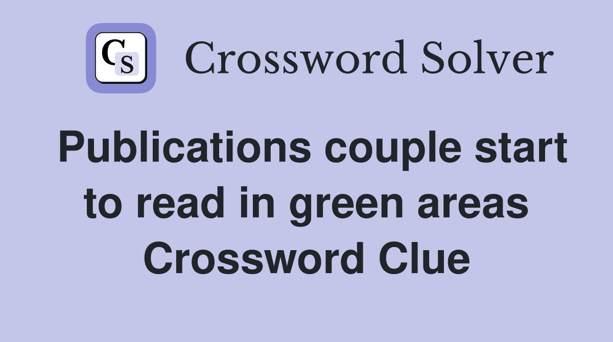 Publications couple start to read in green areas Crossword Clue