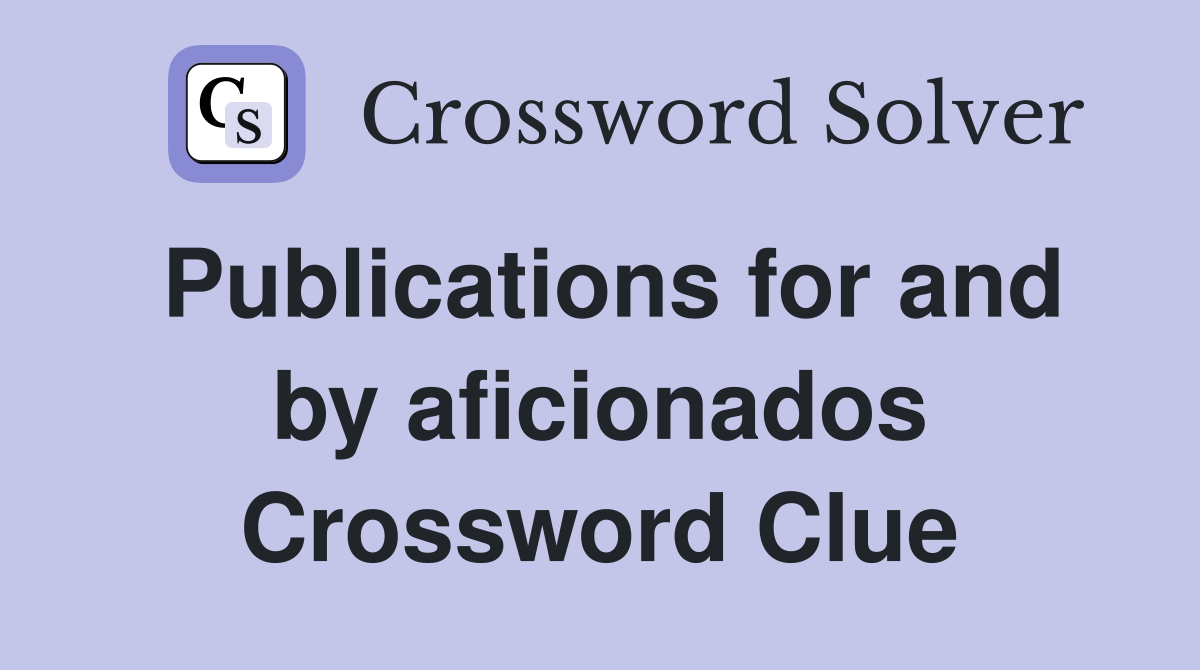 Publications for and by aficionados Crossword Clue