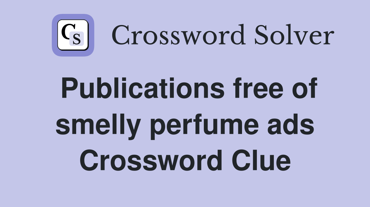 Publications free of smelly perfume ads Crossword Clue