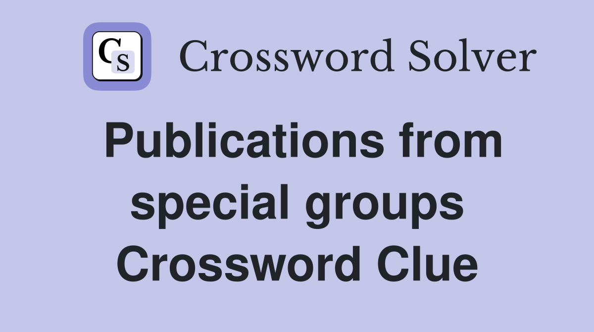 Publications from special groups Crossword Clue