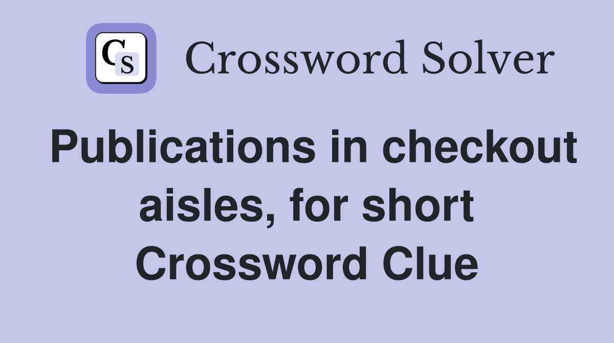 Publications in checkout aisles, for short Crossword Clue