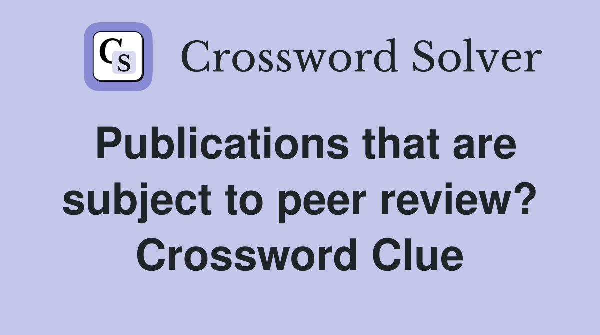 Publications that are subject to peer review? Crossword Clue
