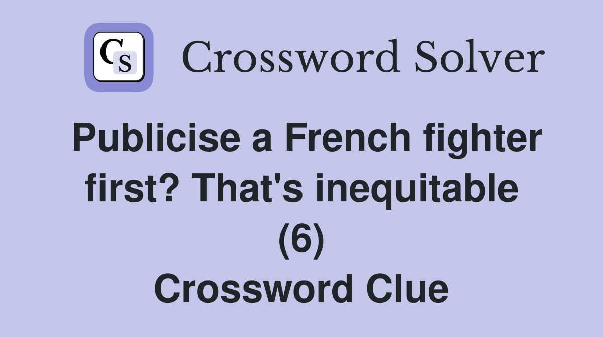 Publicise a French fighter first? That's inequitable (6) Crossword Clue