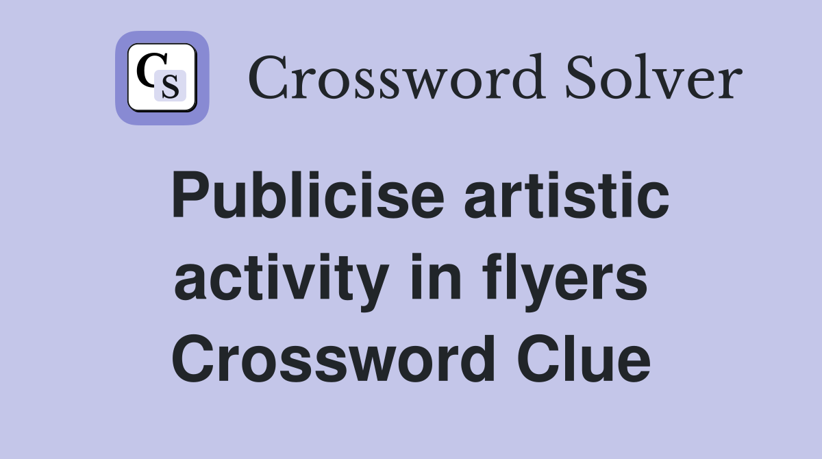 Publicise artistic activity in flyers Crossword Clue